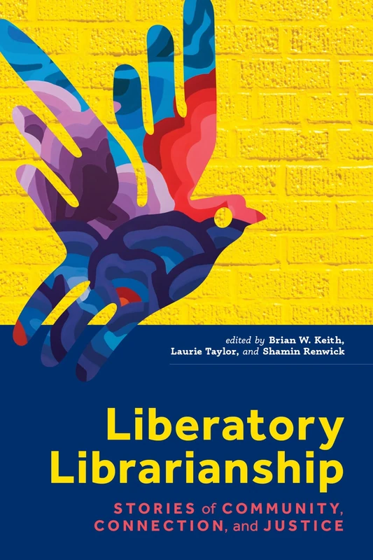 Liberatory Librarianship: Stories of Community, Connection, and Justice (Core Monographs)