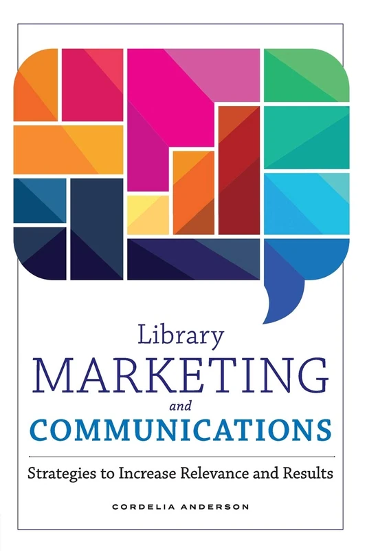 Library Marketing and Communications: Strategies to Increase Relevance and Results