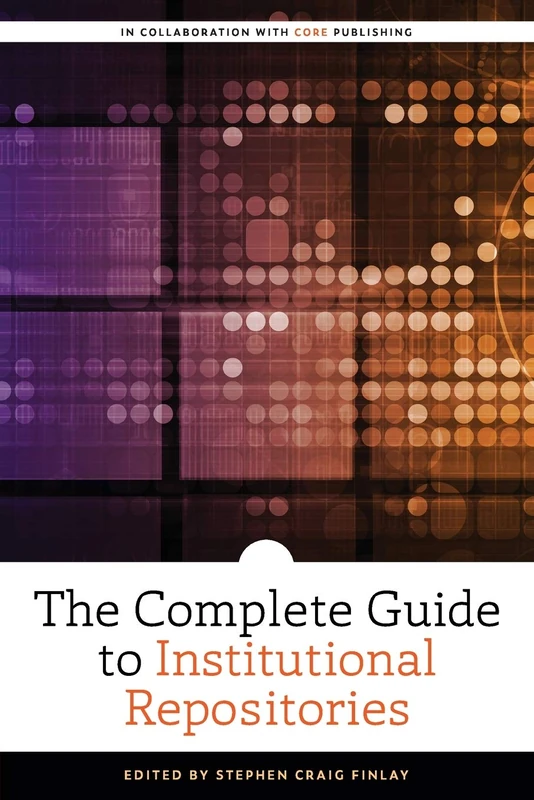 The Complete Guide to Institutional Repositories (ALCTS Monograph)
