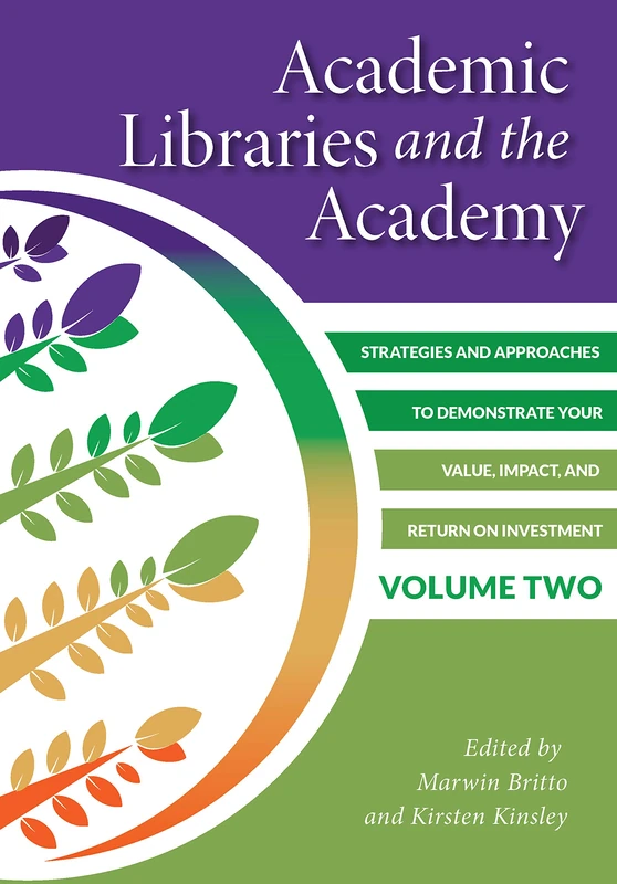 Academic Libraries and the Academy, Volume 2: Strategies and Approaches to Demonstrate Your Value, Impact, and Return on Investment