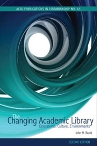 The Changing Academic Library: Operations, Culture, Environments (ACRL Publications in Librarianship)