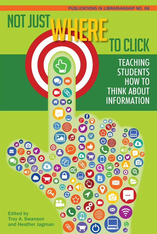 Not Just Where to Click: Teaching Students How to Think About Information (Publications in Librarianship)