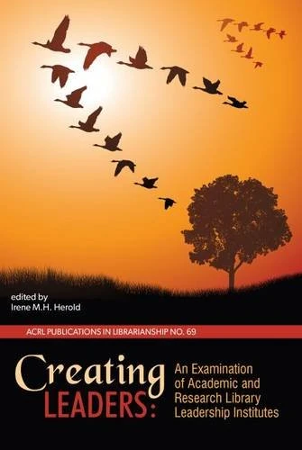 Creating Leaders: An Examination of Academic and Research Library Leadership Institutes (PIL #69) (Acrl Publications in Librarianship)