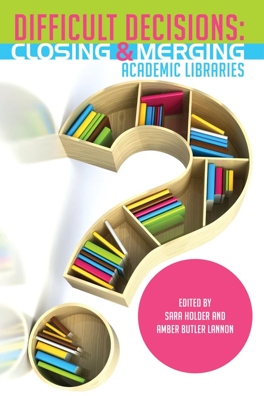 Difficult Decisions: Closing and Merging Academic Libraries
