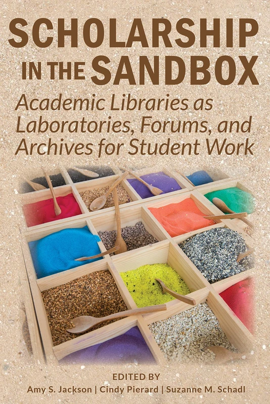 Scholarship in the Sandbox: Academic Libraries As Laboratories, Forums, and Archives for Student Work - Image 1