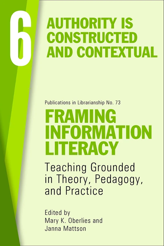 Framing Information Literacy, Volume 6: Authority Is Constructed and Contextual (ACRL Publications in Librarianship, 73)