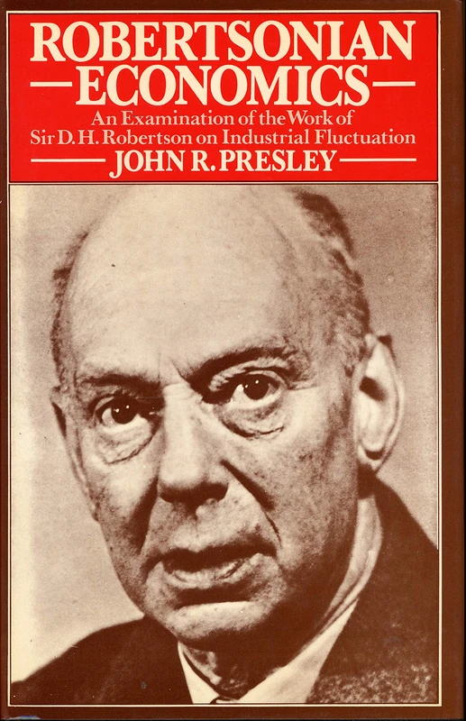 Robertsonian Economics: An Examination of the Work of Sir D.H. Robertson on Industrial Fluctuation