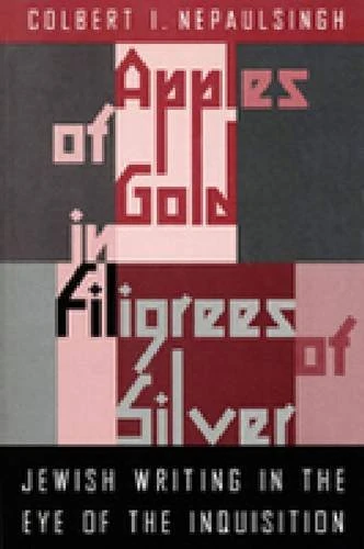 Apples of Gold in Filigrees of Silver: Jewish Writing in the Eye of the Inquisition (New Perspectives : Jewish Life and Thought)