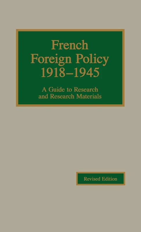 French Foreign Policy, 1918-1945: A Guide to Research and Research Materials (European Diplomatic History) (Guides to European Diplomatic History Research and Research Materials)