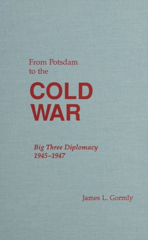 From Potsdam to the Cold War: Big Three Diplomacy 1945-1947 (America in the Modern World)