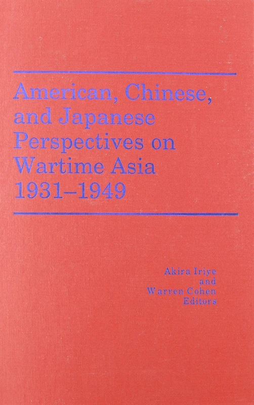 American, Chinese, and Japanese Perspectives on Wartime Asia, 1931-1949 (America in the Modern World)