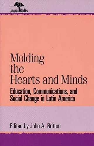 Molding the Hearts and Minds: Education, Communications, and Social Change in Latin America (Jaguar Books on Latin America)