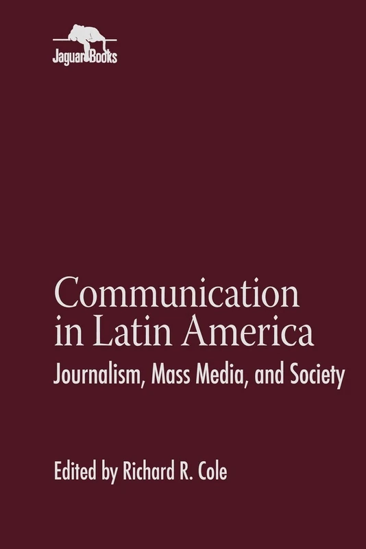 Communication in Latin America: Journalism, Mass Media, and Society (Jaguar Books on Latin America)