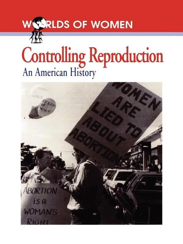 Controlling Reproduction: An American History (The Worlds of Women Series)