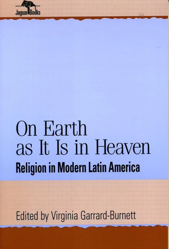 On Earth as It Is in Heaven: Religion in Modern Latin America (Jaguar Books on Latin America)