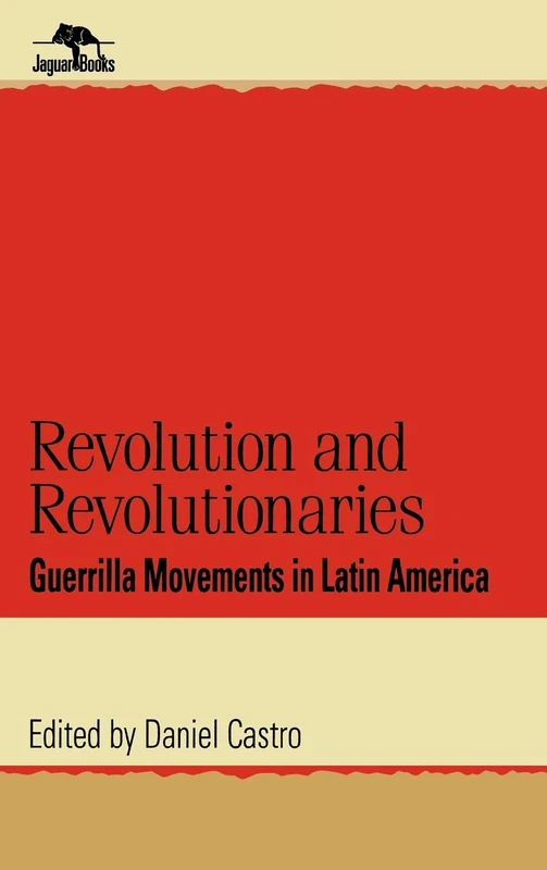 Revolution and Revolutionaries: Guerrilla Movements in Latin America (Jaguar Books on Latin America): 17