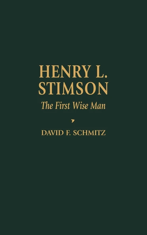 Henry L. Stimson: The First Wise Man (Biographies in American Foreign Policy)
