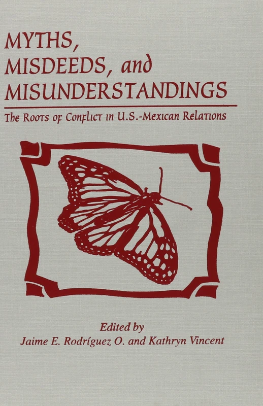 Myths, Misdeeds, and Misunderstandings: The Roots of Conflict in U.S.-Mexican Relations (Latin American Silhouettes)