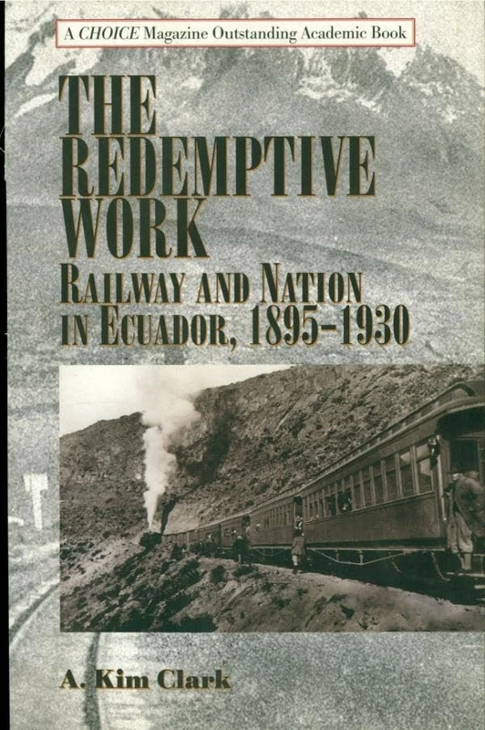 The Redemptive Work: Railway and Nation in Ecuador, 1895-1930 (Latin American Silhouettes)