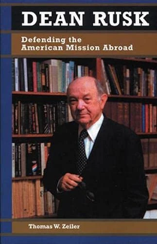 Dean Rusk: Defending the American Mission Abroad (Biographies in American Foreign Policy)