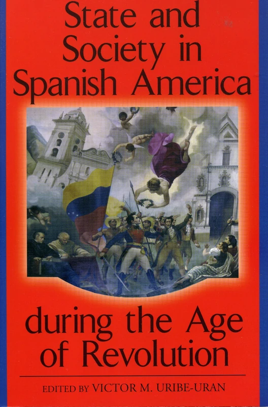 State and Society in Spanish America During the Age of Revolution (Latin American Silhouettes)