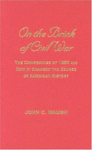 On the Brink of Civil War: The Compromise of 1850 and How It Changed the Course of American History (The American Crisis Series: Books on the Civil War Era)