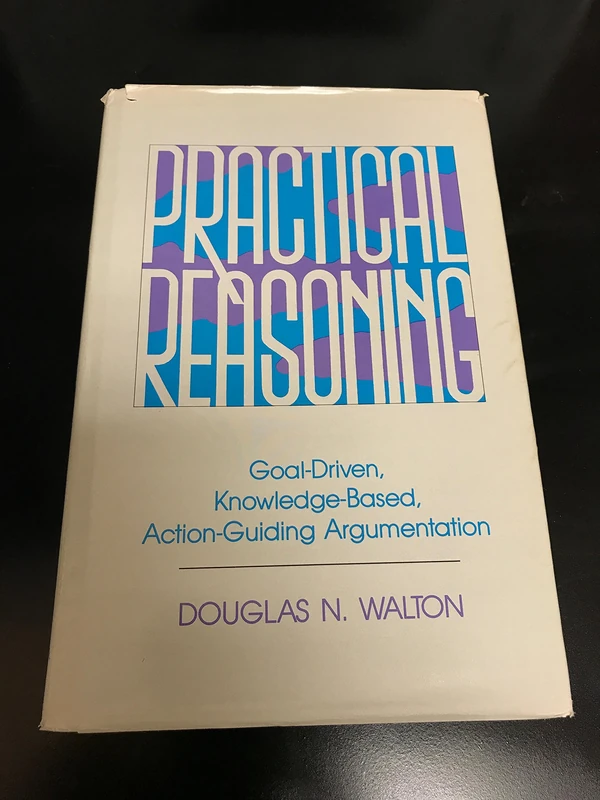 Practical Reasoning: Goal-Driven, Knowledge-Based, Action-Guiding Argumentation (Studies in Epistemology and Cognitive Theory)
