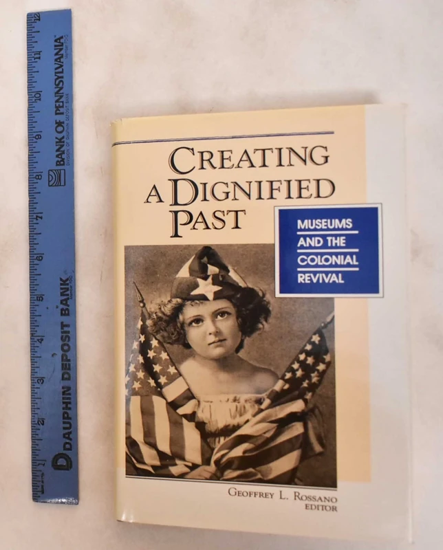 Creating a Dignified Past: Museums and the Colonial Revival