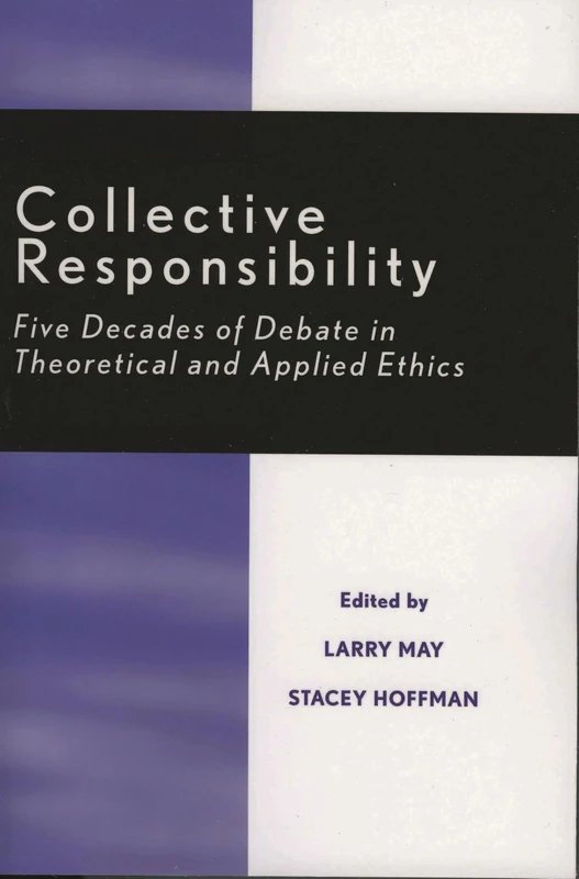Collective Responsibility: Five Decades of Debate in Theoretical and Applied Ethics (Studies in Social, Political, and Legal Philosophy)