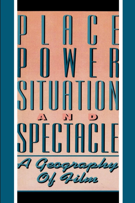 Place, Power, Situation and Spectacle: A Geography of Film