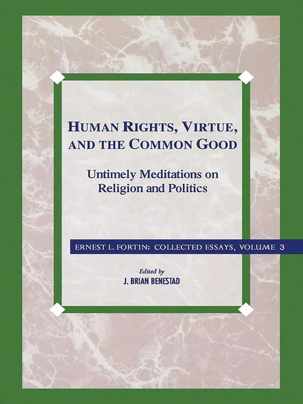 Human Rights, Virtue and the Common Good: Untimely Meditations on Religion and Politics: III (Ernest Fortin: Collected Essays)