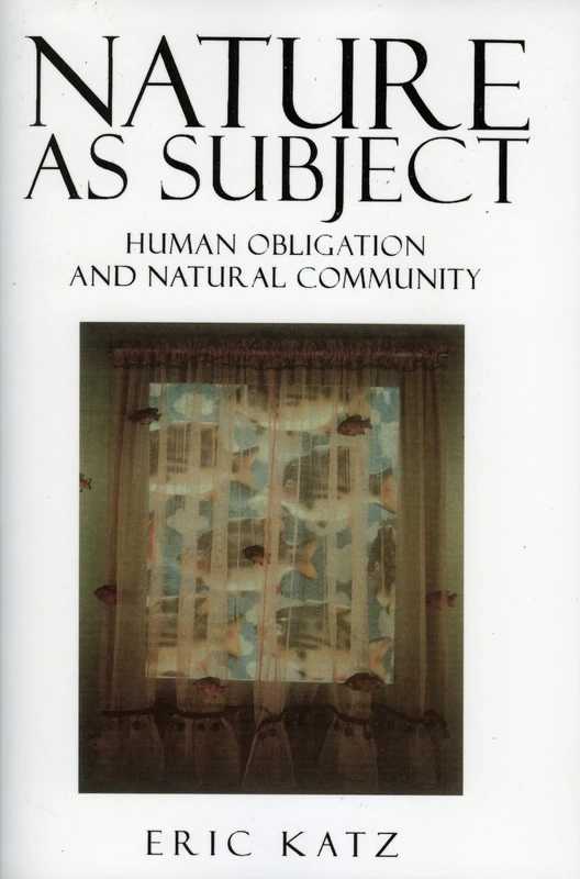 Nature as Subject: Human Obligation and Natural Community (Studies in Social, Political, and Legal Philosophy)