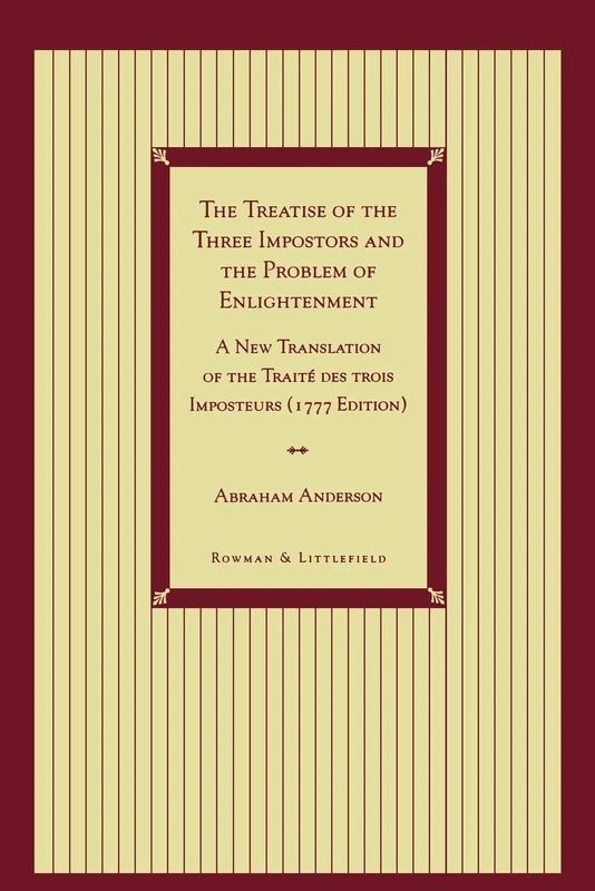 The Treatise of the Three Impostors and the Problem of Enlightenment: A New Translation of the Traite Des Trois Imposteurs with Three Essays in Commentary
