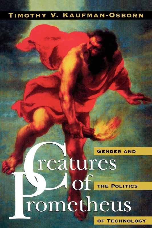 Creatures of Prometheus: Gender and the Politics of Technology (Filmmakers Series; 56)