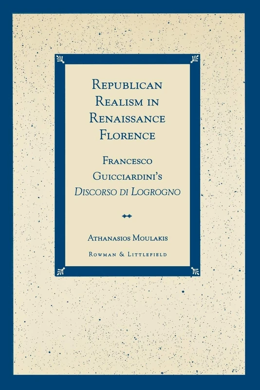 Republican Realism in Renaissance Florence: Francesco Guicciardini's "Discorso di Logrogno"