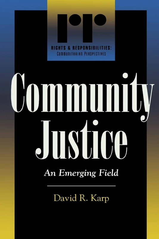 Community Justice: An Emerging Field (Rights and Responsibilities, Communitarian Responses)