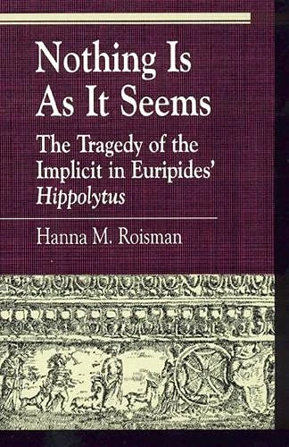 Nothing Is as It Seems: The Tragedy of the Implicit in Euripides' Hippolytus (Greek Studies: Interdisciplinary Approaches)