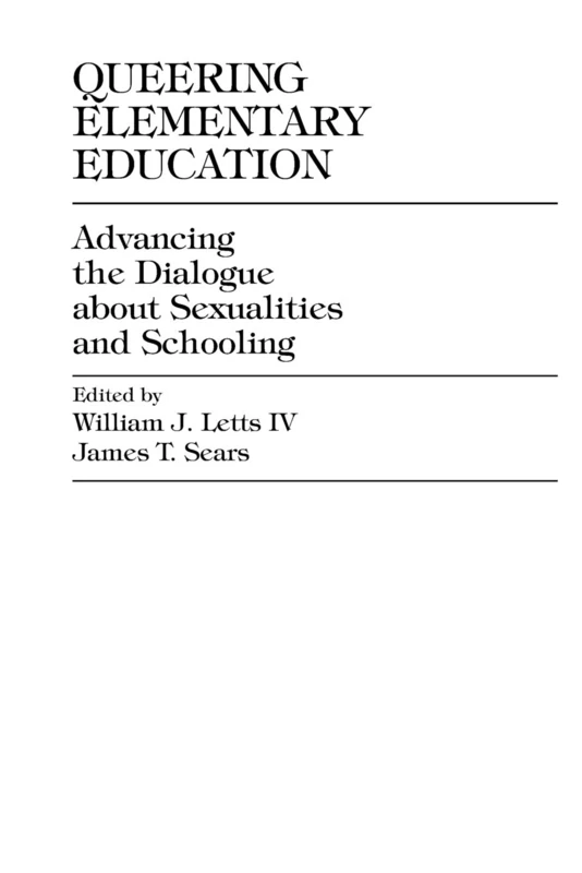 Queering Elementary Education: Advancing the Dialogue About Sexualities and Schooling (Curriculum, Cultures, and (Homo)sexualities Series)
