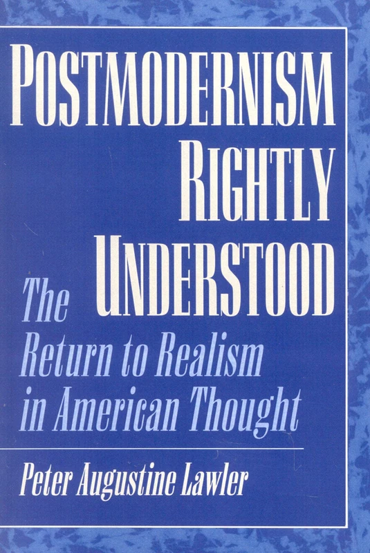 Postmodernism Rightly Understood: The Return to Realism in American Thought (American Intellectual Culture)