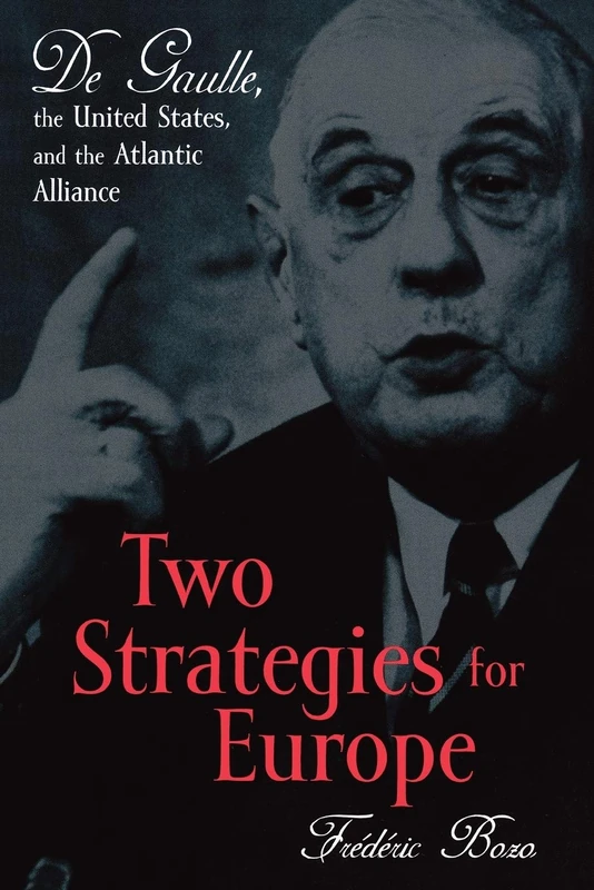 Two Strategies for Europe: De Gaulle, the United States and the Atlantic Alliance