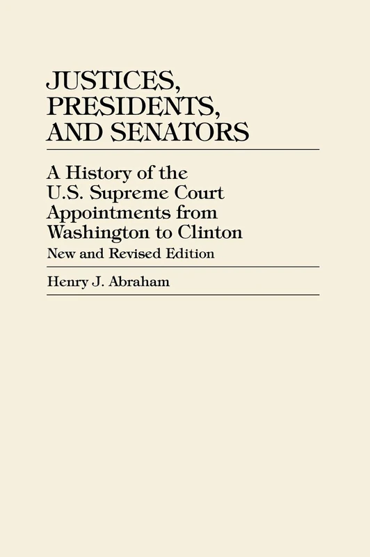 Justices, Presidents and Senators: A History of Us Supreme Court Appointments from Washington to Clinton