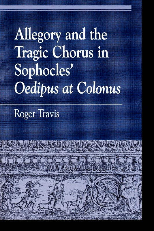 Allegory and the Tragic Chorus in Sophocles' "Oedipus at Colonus" (Greek Studies: Interdisciplinary Approaches)