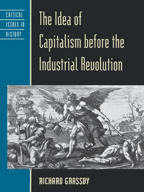 The Idea of Capitalism before the Industrial Revolution (Critical Issues in World and International History)
