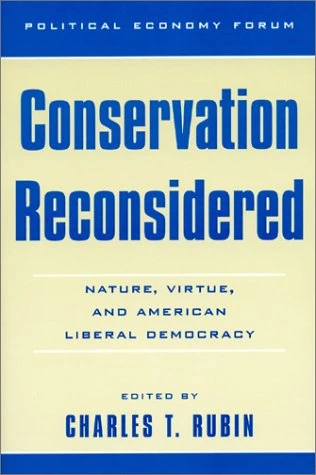 Conservation Reconsidered: Nature, Virtue, and American Liberal Democracy (The Political Economy Forum)