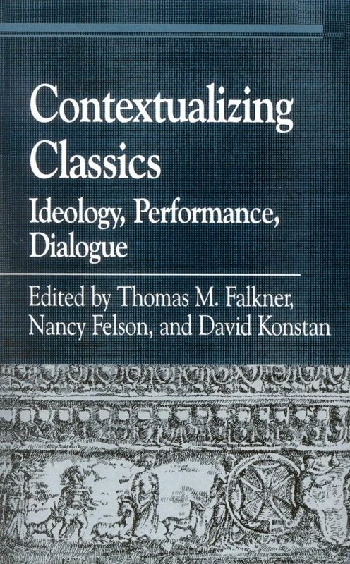 Contextualizing Classics: Ideology, Performance, Dialogue (Greek Studies: Interdisciplinary Approaches)