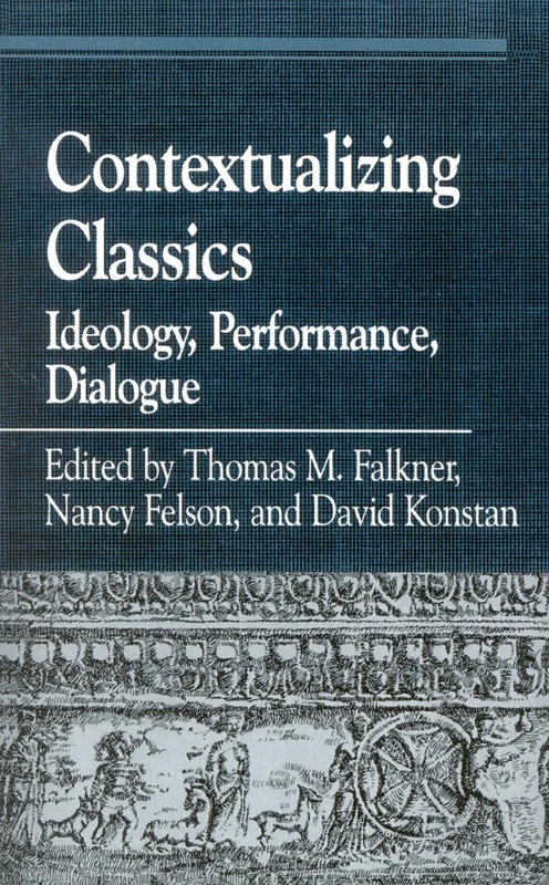 Contextualizing Classics: Ideology, Performance, Dialogue (Greek Studies: Interdisciplinary Approaches)