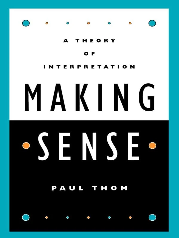 Making Sense: A Theory of Interpretation
