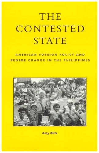 The Contested State: Transnational Alliances and Regime Transitions in the Philippines: American Foreign Policy and Regime Change in the Philippines