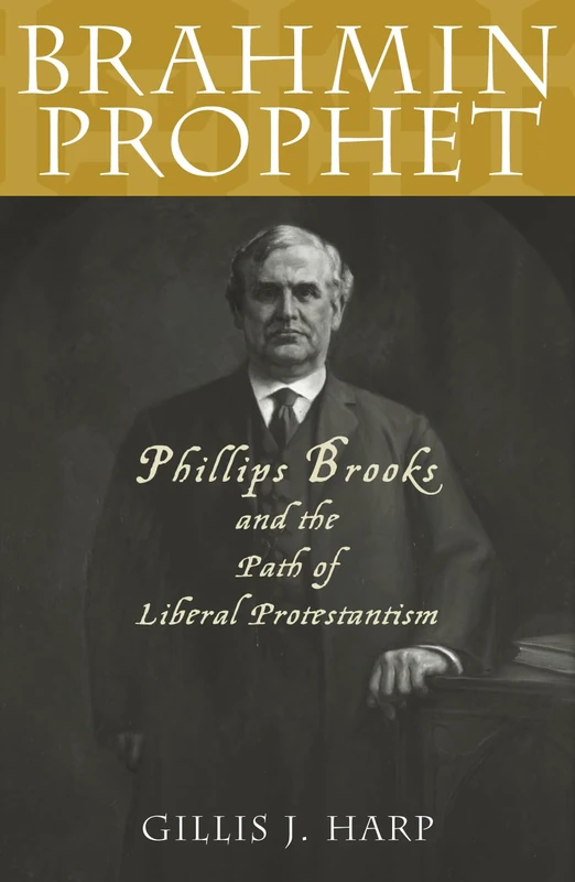 Brahmin Prophet: Phillips Brooks and the Path of Liberal Protestantism (American Intellectual Culture)