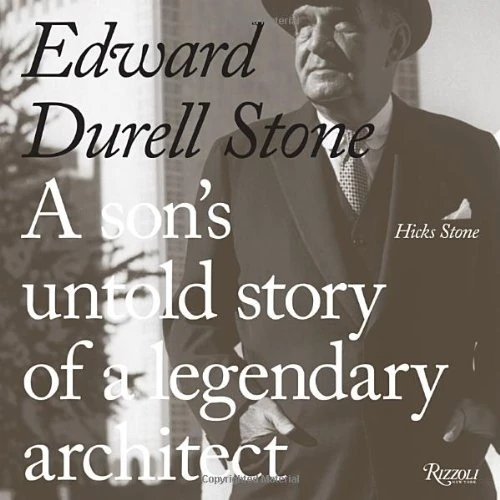 Edward Durrell Stone: A Son's Untold Story of a Legendary Architect